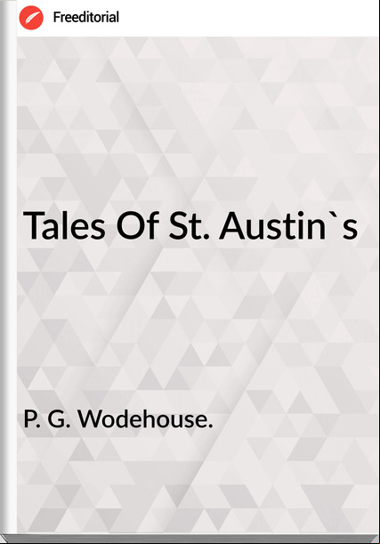 P. G. Wodehouse. - Tales Of St. Austin's
