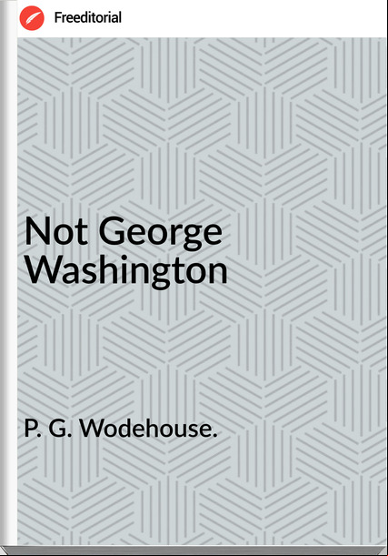 P. G. Wodehouse. - Not George Washington