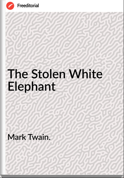 Mark Twain. - The Stolen White Elephant
