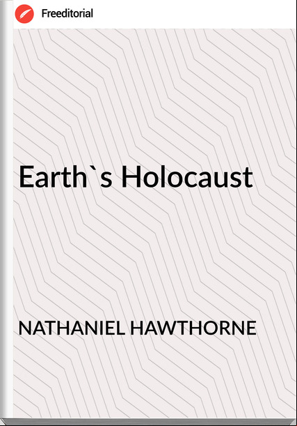 NATHANIEL HAWTHORNE Earth's Holocaust