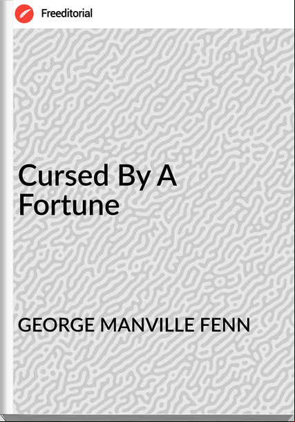 GEORGE MANVILLE FENN - Cursed By A Fortune