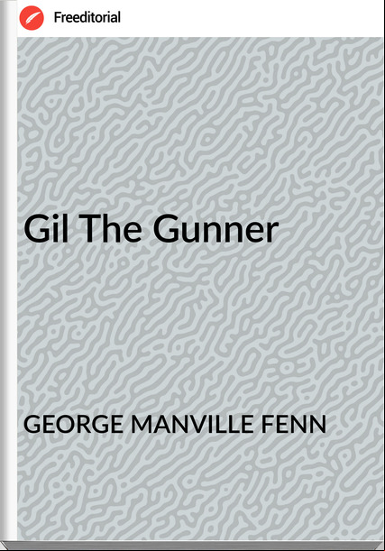 GEORGE MANVILLE FENN - Gil The Gunner