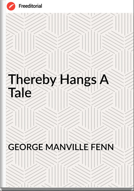 GEORGE MANVILLE FENN Thereby Hangs A Tale