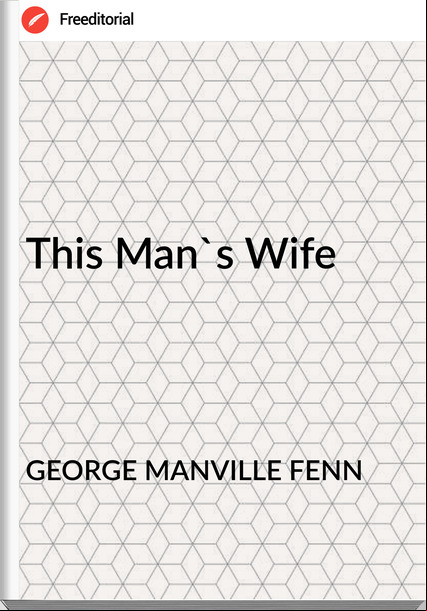 GEORGE MANVILLE FENN - This Man's Wife