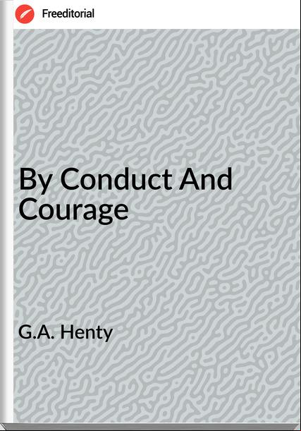 G.A. Henty - By Conduct And Courage