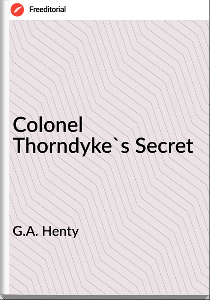 G.A. Henty - Colonel Thorndyke's Secret