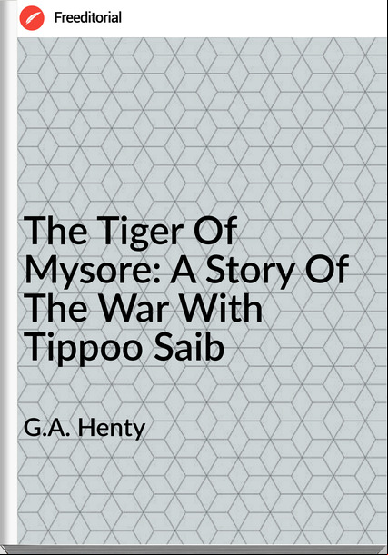 G.A. Henty - The Tiger Of Mysore: A Story Of The War With Tippoo Saib