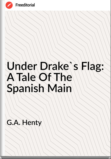 G.A. Henty - Under Drake's Flag: A Tale Of The Spanish Main