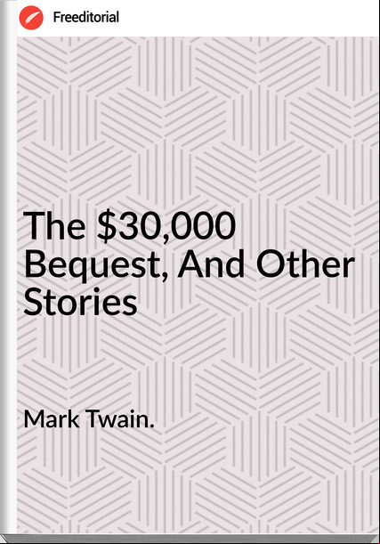 Mark Twain. - The $30,000 Bequest, And Other Stories