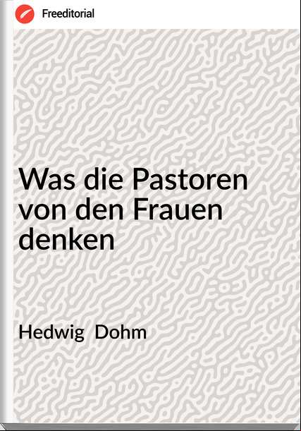 Hedwig  Dohm - Was die Pastoren von den Frauen denken