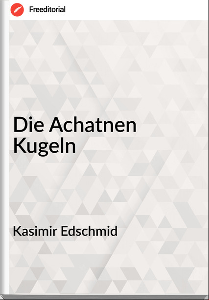 Kasimir Edschmid Die Achatnen Kugeln