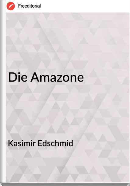 Kasimir Edschmid Die Amazone