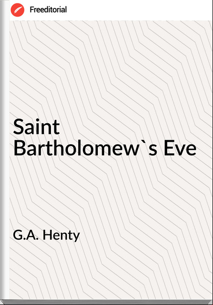 G.A. Henty - Saint Bartholomew's Eve