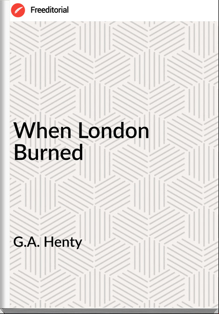 G.A. Henty - When London Burned