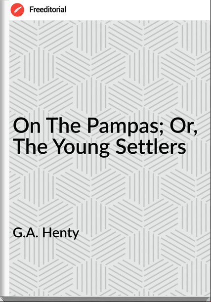 G.A. Henty - On The Pampas; Or, The Young Settlers