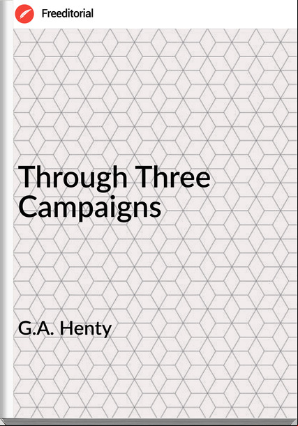 G.A. Henty Through Three Campaigns
