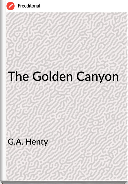 G.A. Henty The Golden Canyon