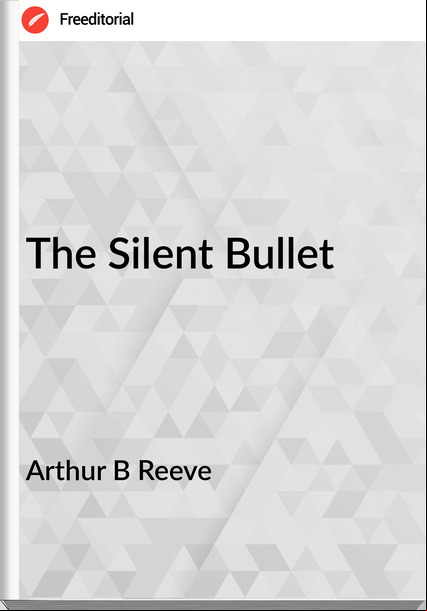 Arthur B Reeve The Silent Bullet