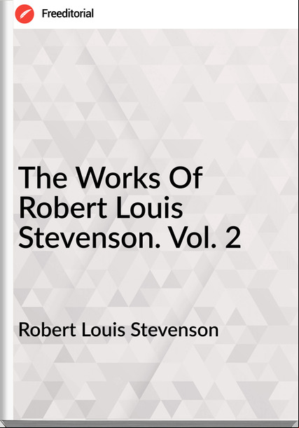 Robert Louis Stevenson - The Works Of Robert Louis Stevenson. Vol. 2