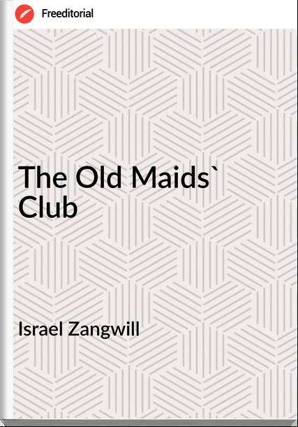 Israel Zangwill - The Old Maids' Club