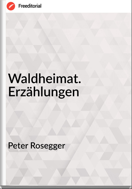 Peter Rosegger - Waldheimat. Erzählungen
