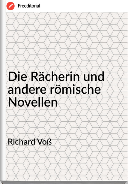 Richard Voß - Die Rächerin und andere römische Novellen
