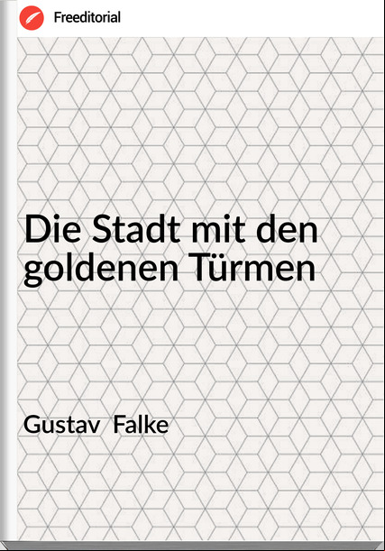Gustav  Falke - Die Stadt mit den goldenen Türmen