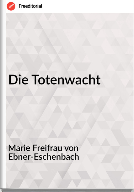 Marie Freifrau von Ebner-Eschenbach - Die Totenwacht