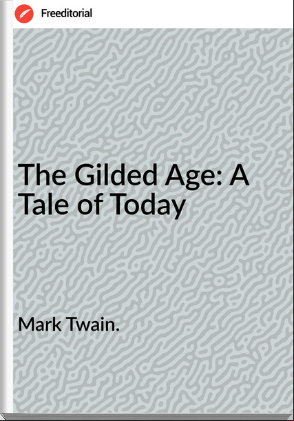 Mark Twain. - The Gilded Age: A Tale of Today