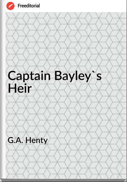 G.A. Henty Captain Bayley's Heir