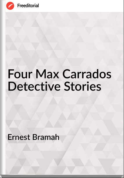 Ernest Bramah - Four Max Carrados Detective Stories