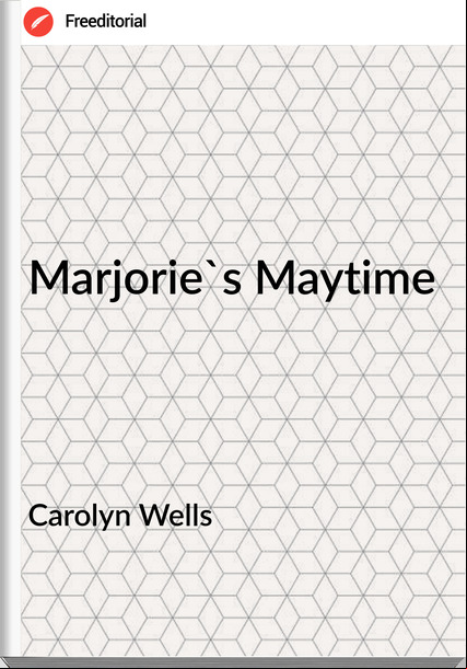 Carolyn Wells - Marjorie's Maytime