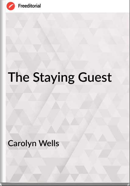 Carolyn Wells - The Staying Guest