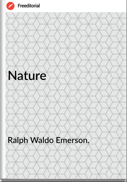 Ralph Waldo Emerson. - Nature