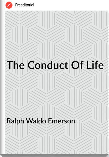 Ralph Waldo Emerson. - The Conduct Of Life