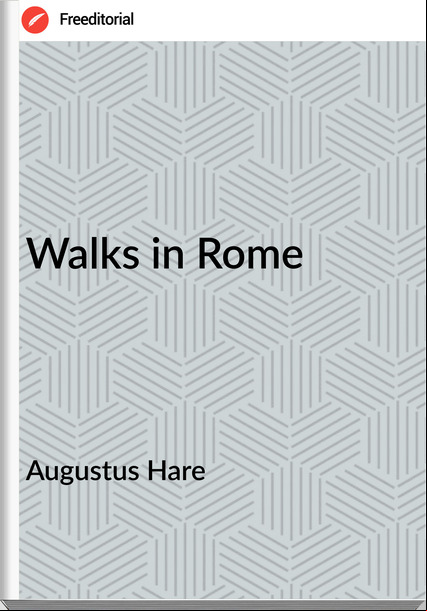 Augustus Hare - Walks in Rome