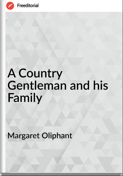 Margaret Oliphant - A Country Gentleman and his Family