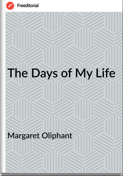 Margaret Oliphant - The Days of My Life