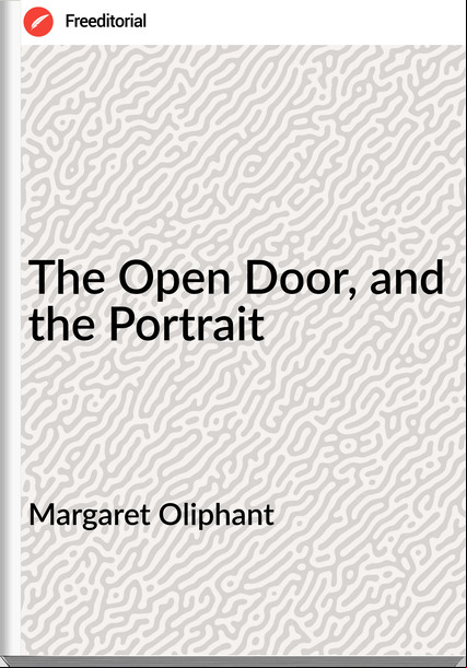 Margaret Oliphant - The Open Door, and the Portrait