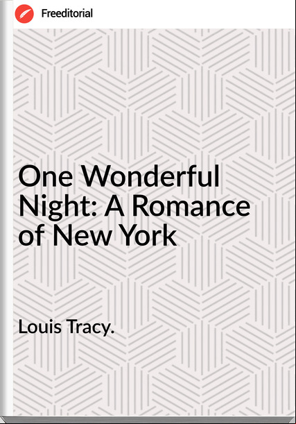 Louis Tracy. - One Wonderful Night: A Romance of New York