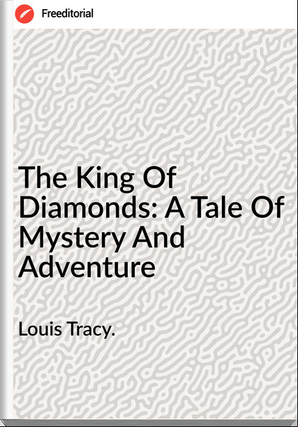 Louis Tracy. The King Of Diamonds: A Tale Of Mystery And Adventure
