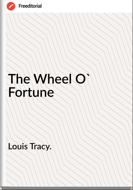 Louis Tracy. The Wheel O' Fortune