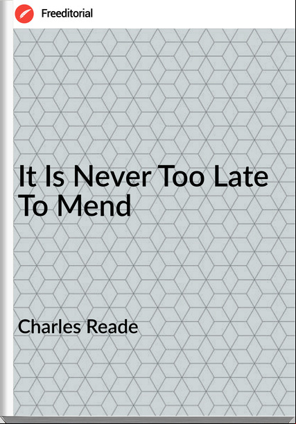 Charles Reade - It Is Never Too Late To Mend