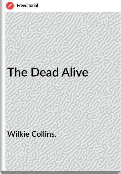 Wilkie Collins. The Dead Alive