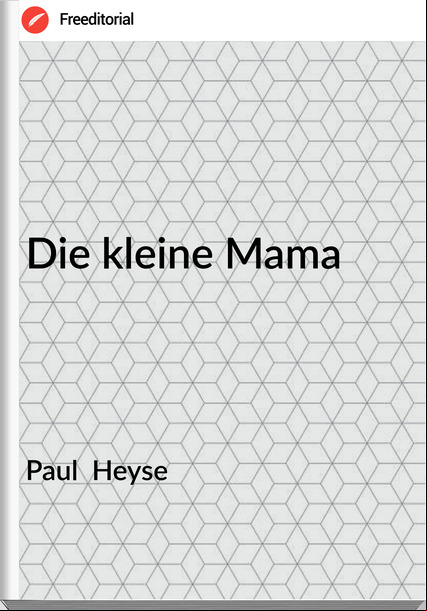 Paul Heyse Die kleine Mama