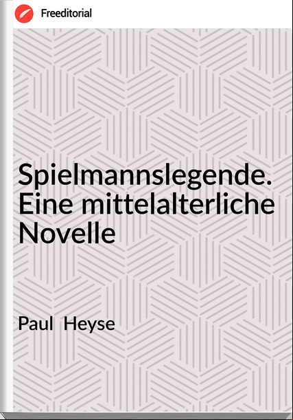 Paul Heyse Spielmannslegende. Eine mittelalterliche Novelle
