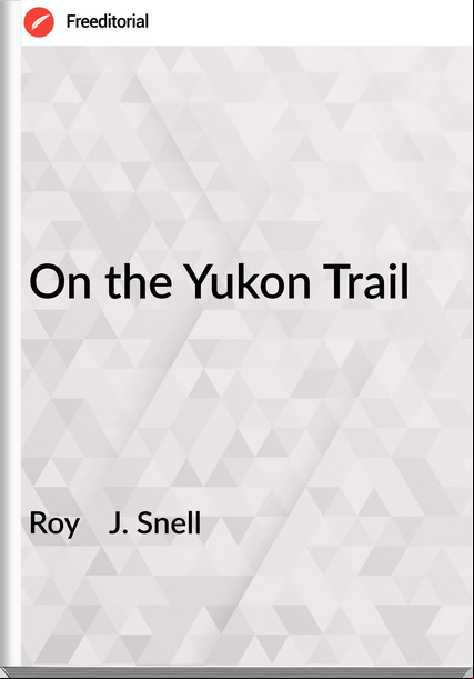 Roy    J. Snell - On the Yukon Trail