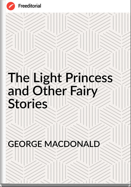 GEORGE MACDONALD The Light Princess and Other Fairy Stories