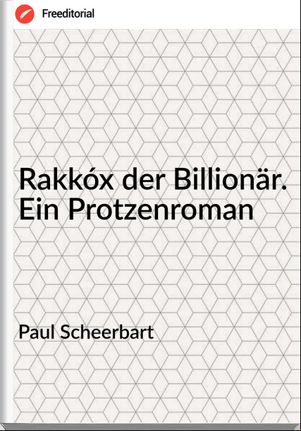 Paul Scheerbart Rakkóx der Billionär. Ein Protzenroman