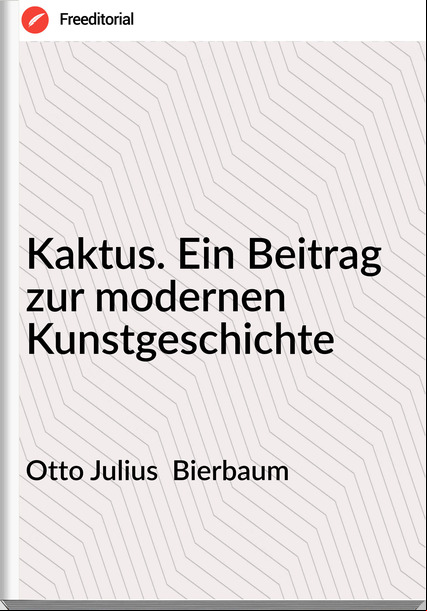 Otto Julius Bierbaum Kaktus. Ein Beitrag zur modernen Kunstgeschichte